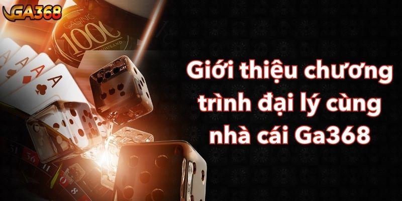 Giới thiệu chương trình đại lý cùng nhà cái Ga368